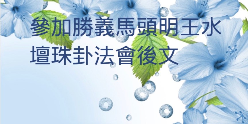 參加勝義馬頭明王水壇珠卦法會後文