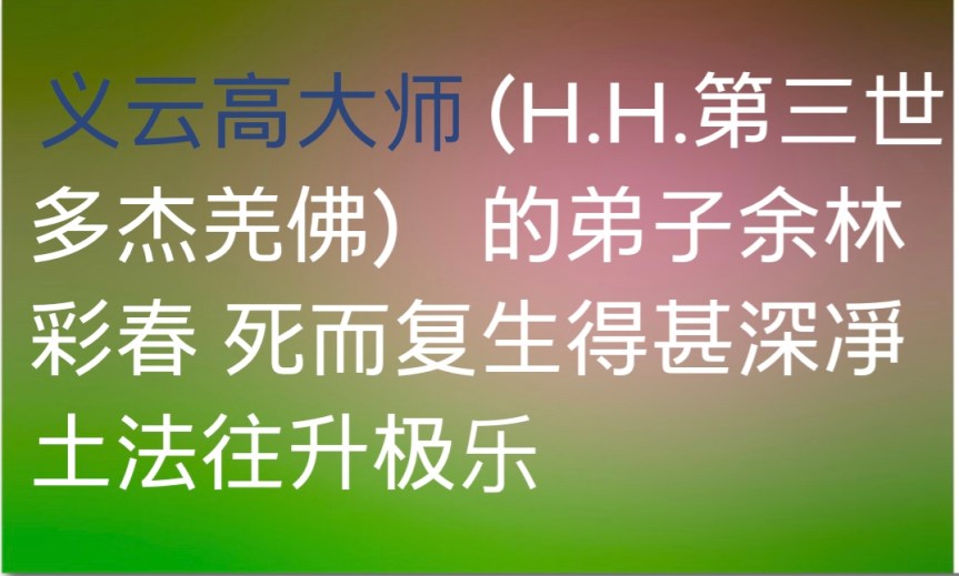 义云高大师（H.H.第三世多杰羌佛） 的弟子余林彩春 死而复生得甚深凈土法往升极乐