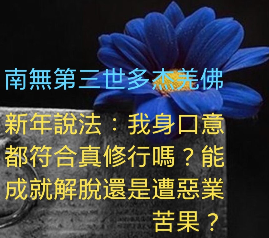 南無第三世多杰羌佛 新年說法：我身口意都符合真修行嗎？能成就解脫還是遭惡業苦果？