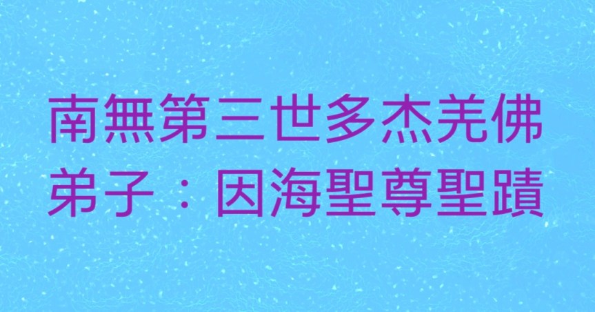 南無第三世多杰羌佛弟子：因海聖尊聖蹟
