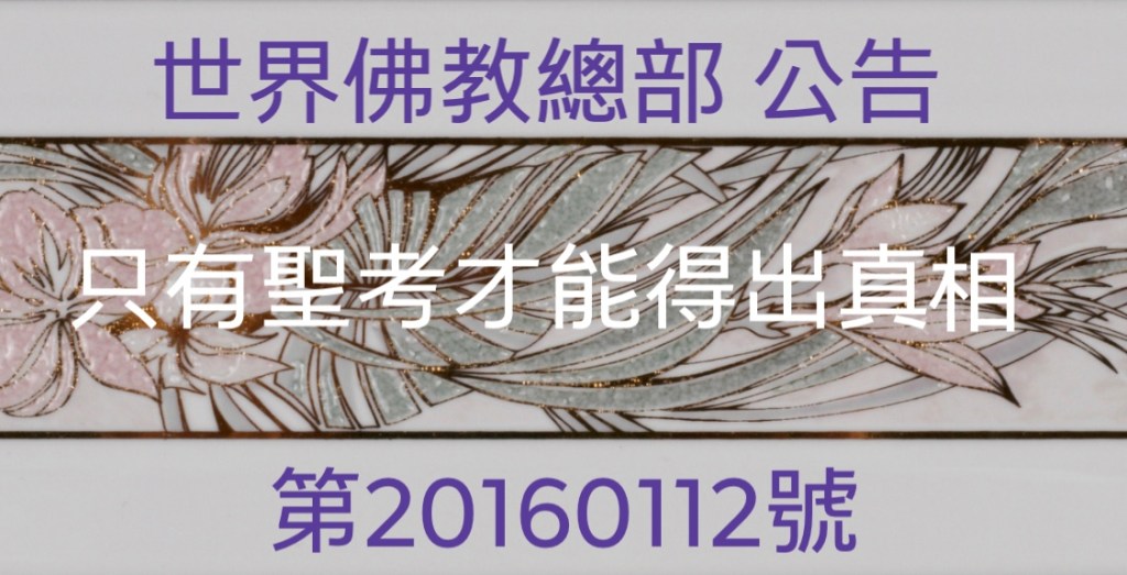 世界佛教總部公告 第20160112號(只有聖考才能得出真相) 世界佛教總部公告 第20160112號(只有聖考才能得出真相)